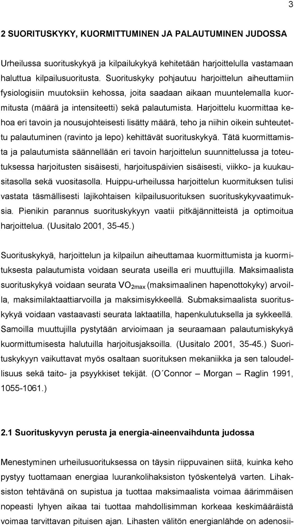 Harjoittelu kuormittaa kehoa eri tavoin ja nousujohteisesti lisätty määrä, teho ja niihin oikein suhteutettu palautuminen (ravinto ja lepo) kehittävät suorituskykyä.