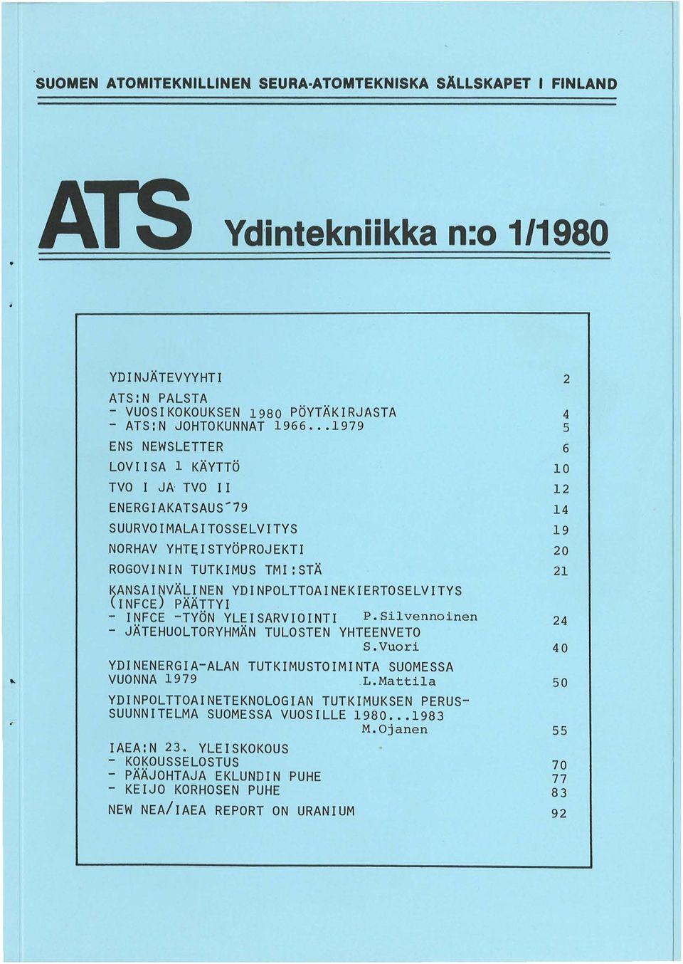 (INFCE) PAATTYI - INFCE -TYON YLEISARVIOINTI P.Si1vennoinen - JATEHUOLTORYHMAN TULOSTEN YHTEENVETO S.Vuori YDINENERGIA-ALAN TUTKIMUSTOIMINTA SUOMESSA VUONNA 1979 L.