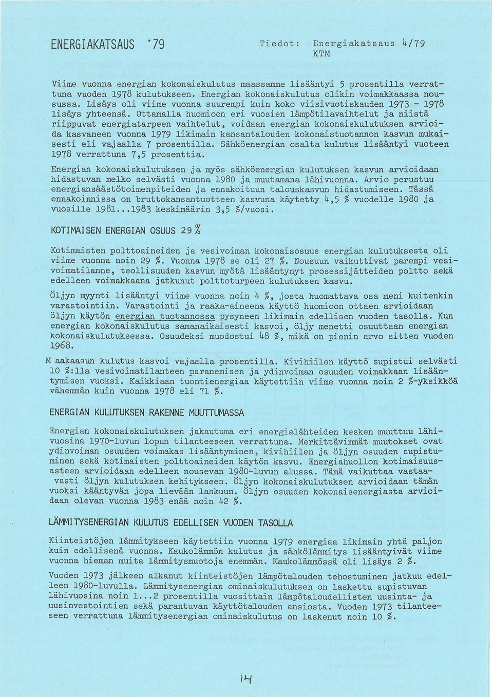 Ottamalla huomioon eri vuosien lampotilavaihtelut ja niista riippuvat energiatarpeen vaihtelut, voidaan energian kokonaiskulutuksen arvioida kasvaneen vuonna 1979 likimain kansantalouden