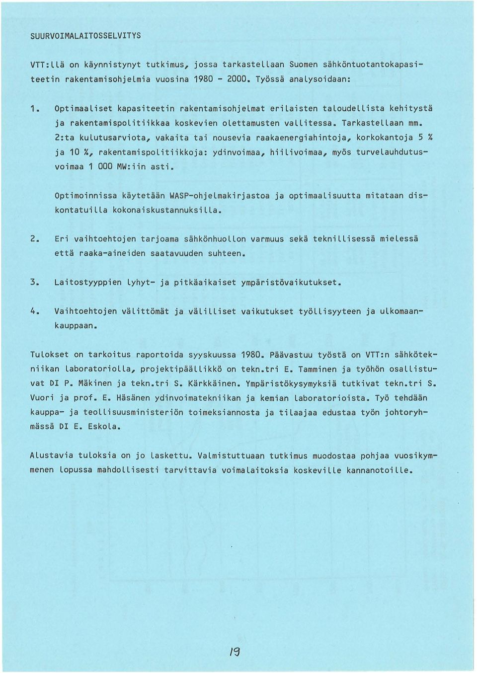 2:ta kulutusarviota, vakaita tai nousevia raakaenergiahintoja, korkokantoja 5 % ja 10 %, rakentamispolitiikkoja: ydinvoimaa, hiilivoimaa, myos turvelauhdutusvoimaa 1 000 MW:iin asti.