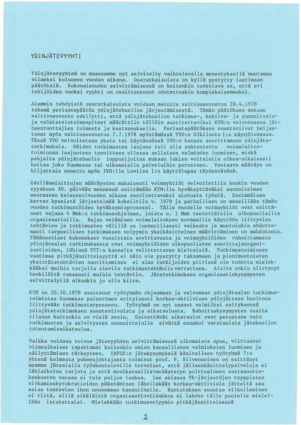 Aiemmin tehdyista osaratkaisuista voidaan mainita valtioneuvoston 28.4.1978 tekema periaatepaatos ydinjatehuollon jarjestamisesta.