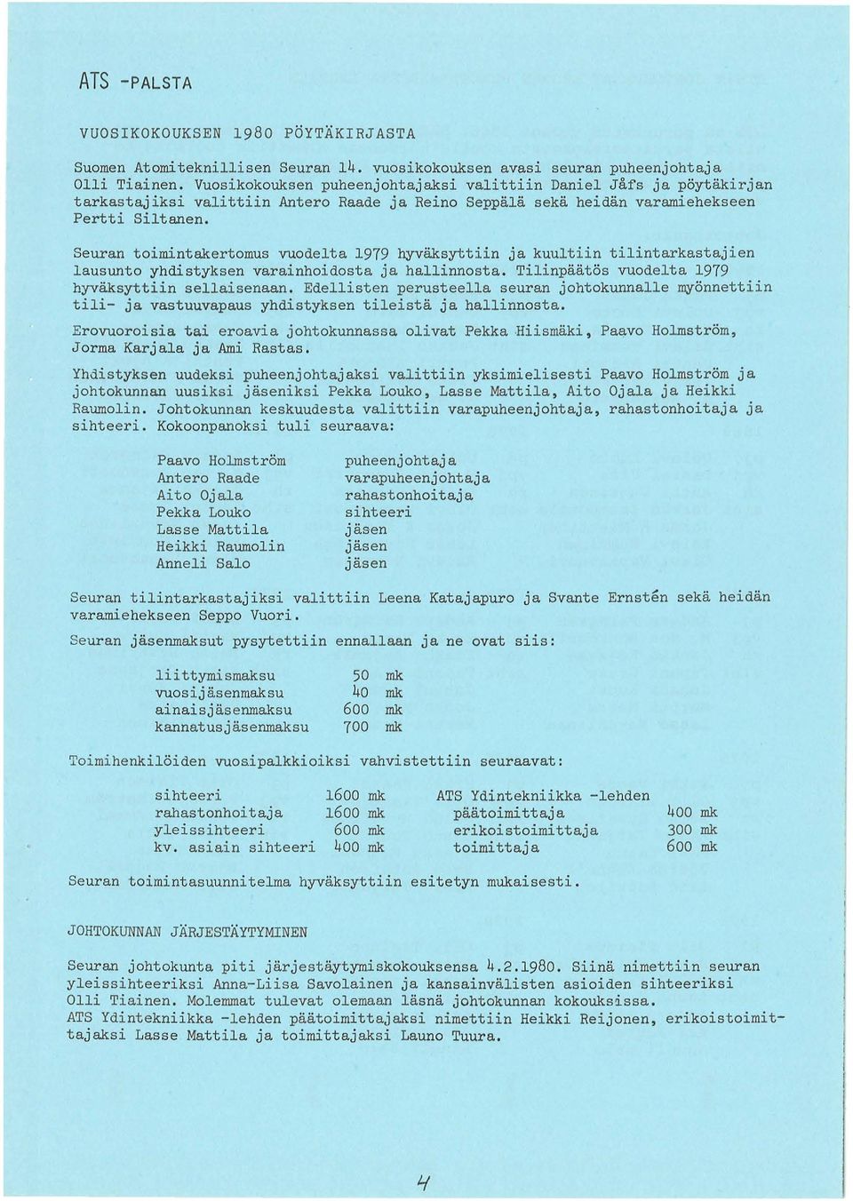 Seuran toimintakertomus vuodelta 1979 hyvaksyttiin ja kuultiin til intarkastajien lausunto yhdistyksen varainhoidosta ja halli nnosta. Tilinpaatos vuodelta 1979 hyvaksyttiin sellaisenaan.