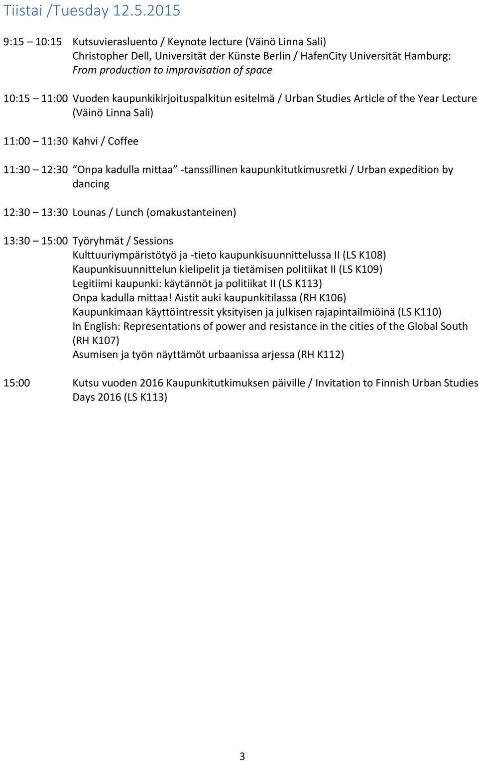 11:00 Vuoden kaupunkikirjoituspalkitun esitelmä / Urban Studies Article of the Year Lecture (Väinö Linna Sali) 11:00 11:30 Kahvi / Coffee 11:30 12:30 Onpa kadulla mittaa -tanssillinen