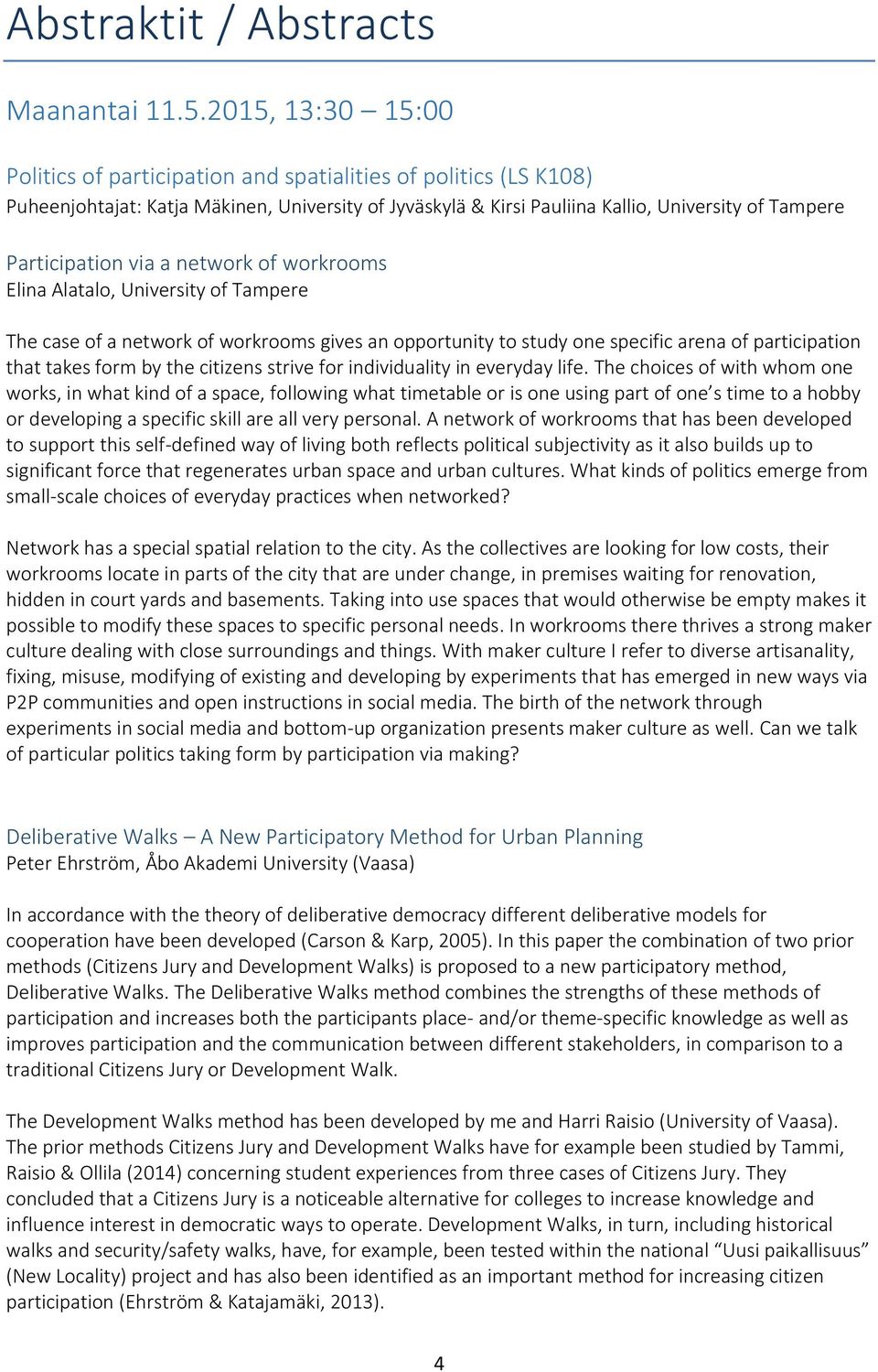 via a network of workrooms Elina Alatalo, University of Tampere The case of a network of workrooms gives an opportunity to study one specific arena of participation that takes form by the citizens