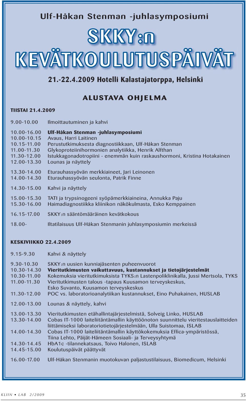 30 Glykoproteiinihormonien analytiikka, Henrik Alfthan 11.30-12.00 Istukkagonadotropiini - enemmän kuin raskaushormoni, Kristina Hotakainen 12.00-13.30 Lounas ja näyttely 13.30-14.