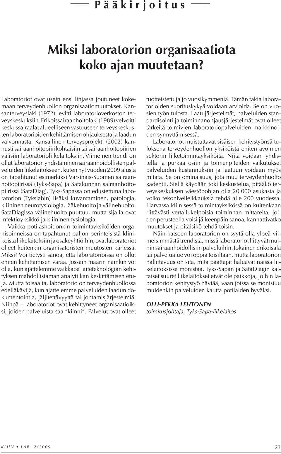 Erikoissairaanhoitolaki (1989) velvoitti keskussairaalat alueelliseen vastuuseen terveyskeskusten laboratorioiden kehittämisen ohjauksesta ja laadun valvonnasta.