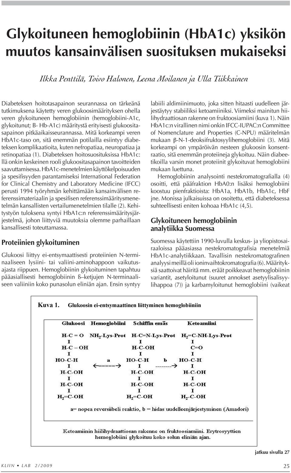 pitkäaikaisseurannassa. Mitä korkeampi veren HbA1c-taso on, sitä enemmän potilailla esiintyy diabeteksen komplikaatioita, kuten nefropatiaa, neuropatiaa ja retinopatiaa (1).