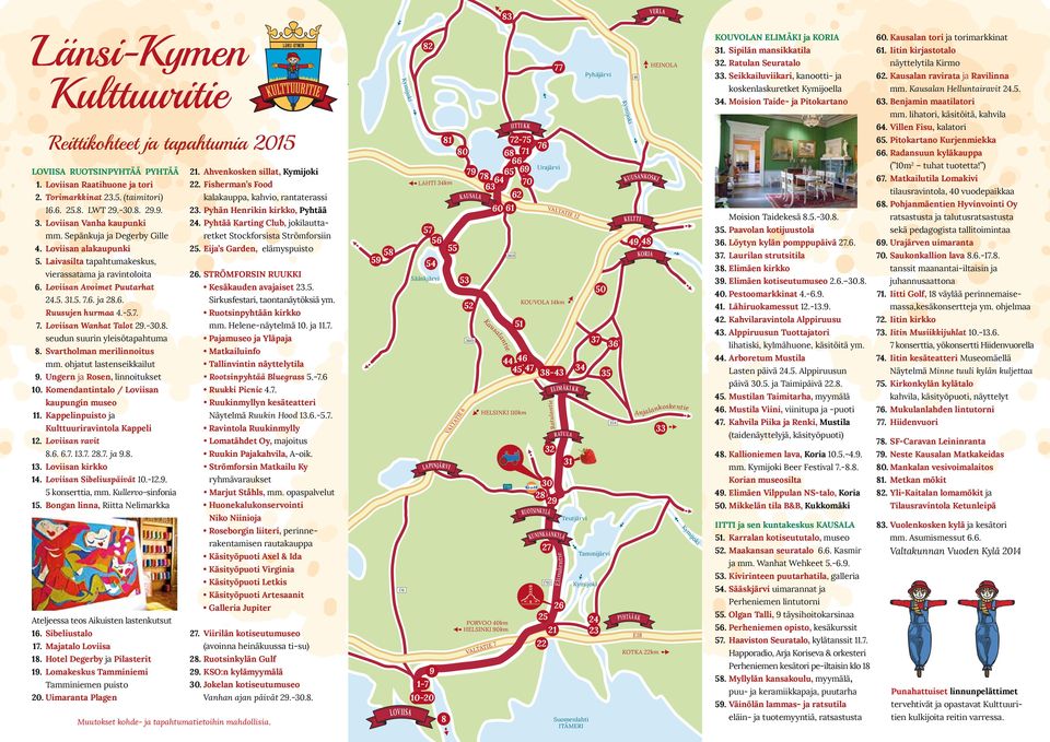 -5.7. 7. Loviisan Wanhat Talot 29.-30.8. seudun suurin yleisötapahtuma 8. Svartholman merilinnoitus mm. ohjatut lastenseikkailut 9. Ungern ja Rosen, linnoitukset 10.