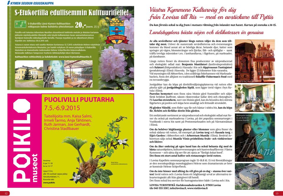 27,-) Passilla voit tutustua Arboretum Mustilan eksoottisesti kukkiviin metsiin ja Moision kartanon juhlaviin näyttelysaleihin Elimäellä sekä käydä Kallioniemen lavan sunnuntaitansseissa Kymijoen