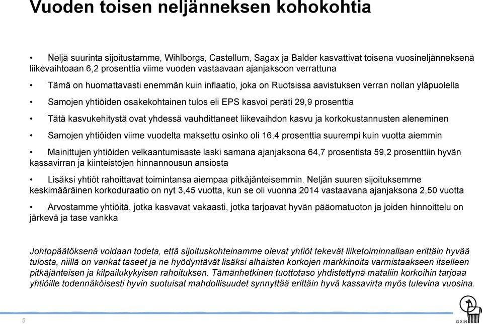 prosenttia Tätä kasvukehitystä ovat yhdessä vauhdittaneet liikevaihdon kasvu ja korkokustannusten aleneminen Samojen yhtiöiden viime vuodelta maksettu osinko oli 16,4 prosenttia suurempi kuin vuotta