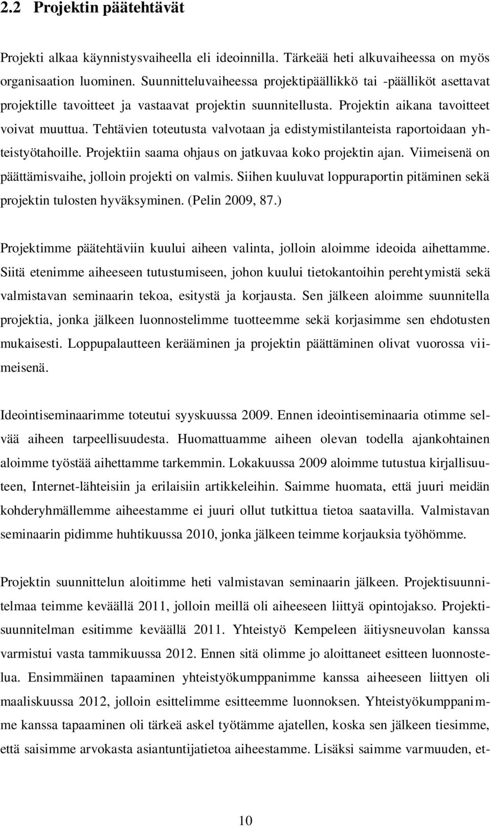 Tehtävien toteutusta valvotaan ja edistymistilanteista raportoidaan yhteistyötahoille. Projektiin saama ohjaus on jatkuvaa koko projektin ajan.