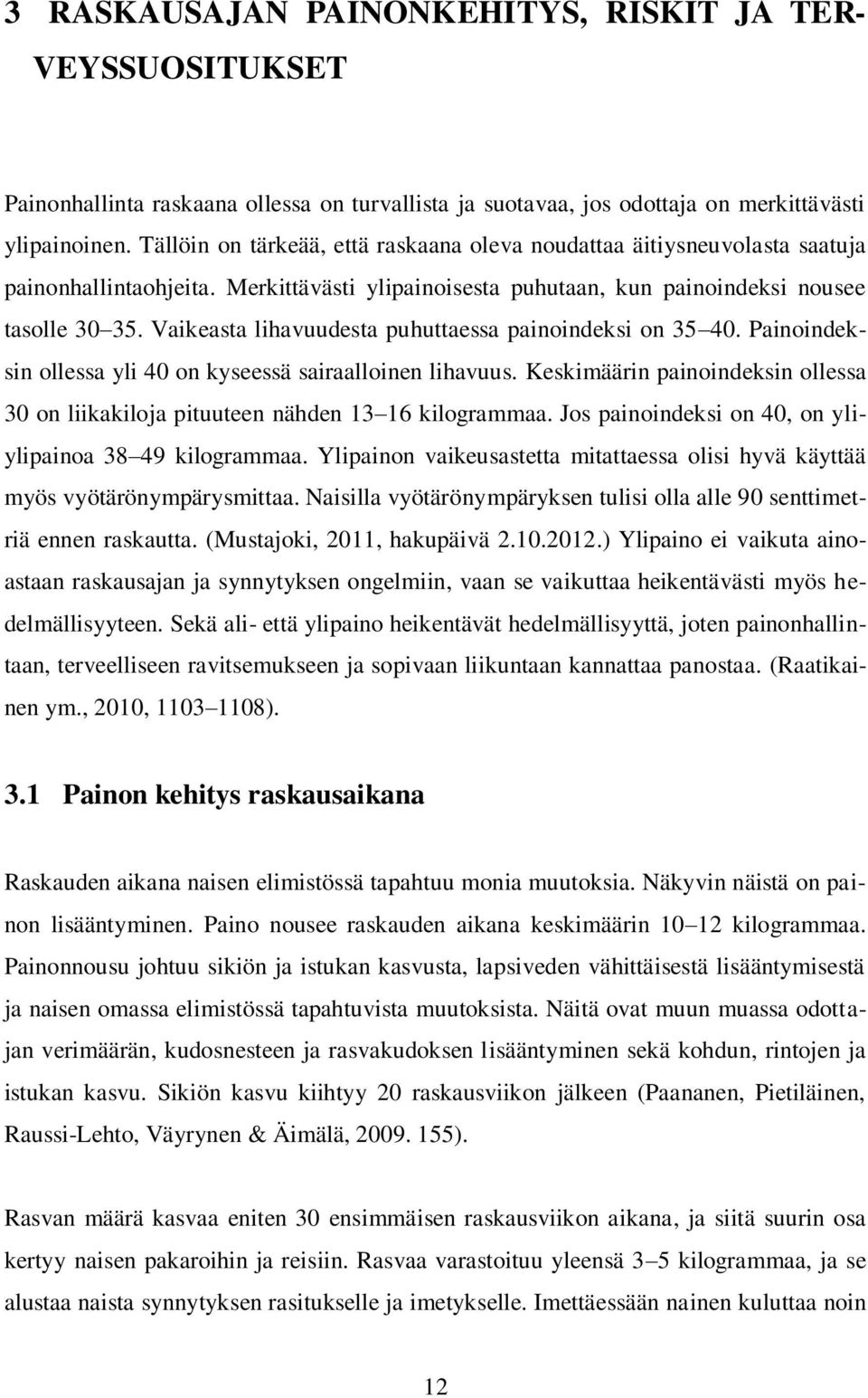 Vaikeasta lihavuudesta puhuttaessa painoindeksi on 35 40. Painoindeksin ollessa yli 40 on kyseessä sairaalloinen lihavuus.