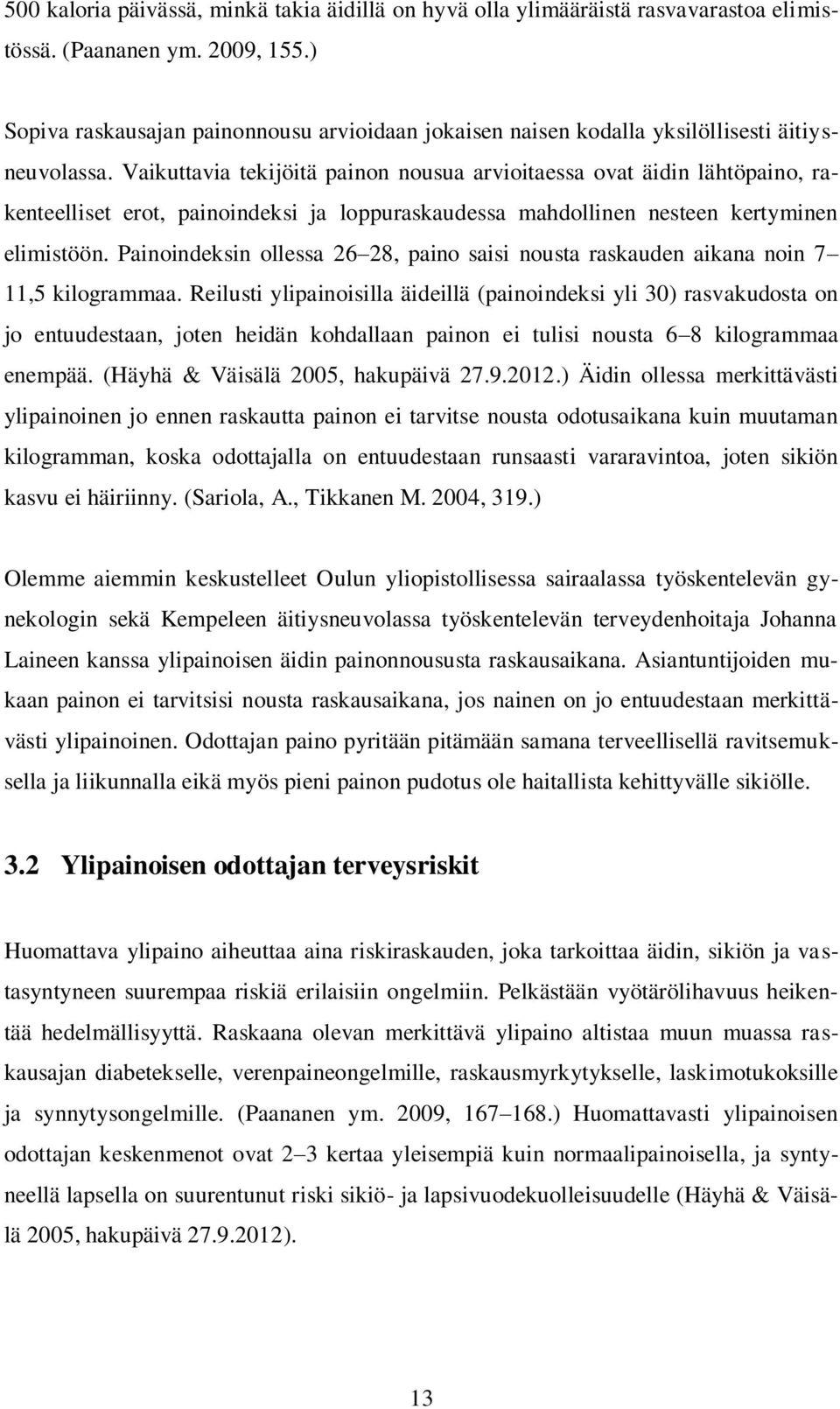 Vaikuttavia tekijöitä painon nousua arvioitaessa ovat äidin lähtöpaino, rakenteelliset erot, painoindeksi ja loppuraskaudessa mahdollinen nesteen kertyminen elimistöön.