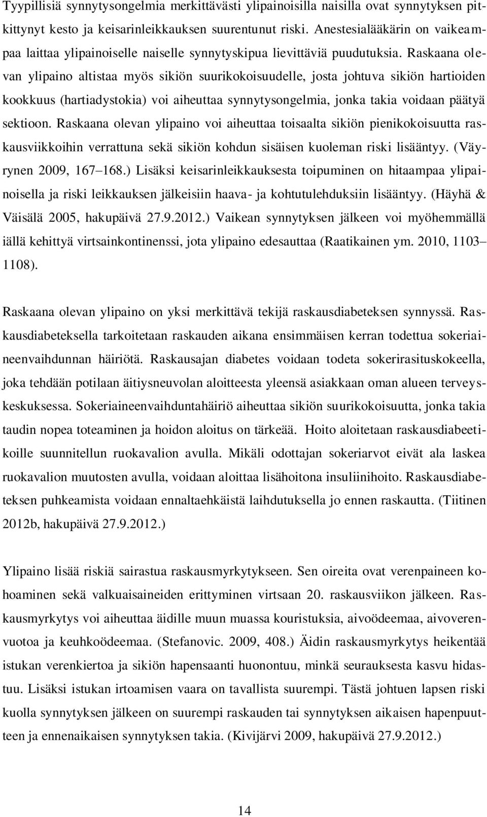 Raskaana olevan ylipaino altistaa myös sikiön suurikokoisuudelle, josta johtuva sikiön hartioiden kookkuus (hartiadystokia) voi aiheuttaa synnytysongelmia, jonka takia voidaan päätyä sektioon.