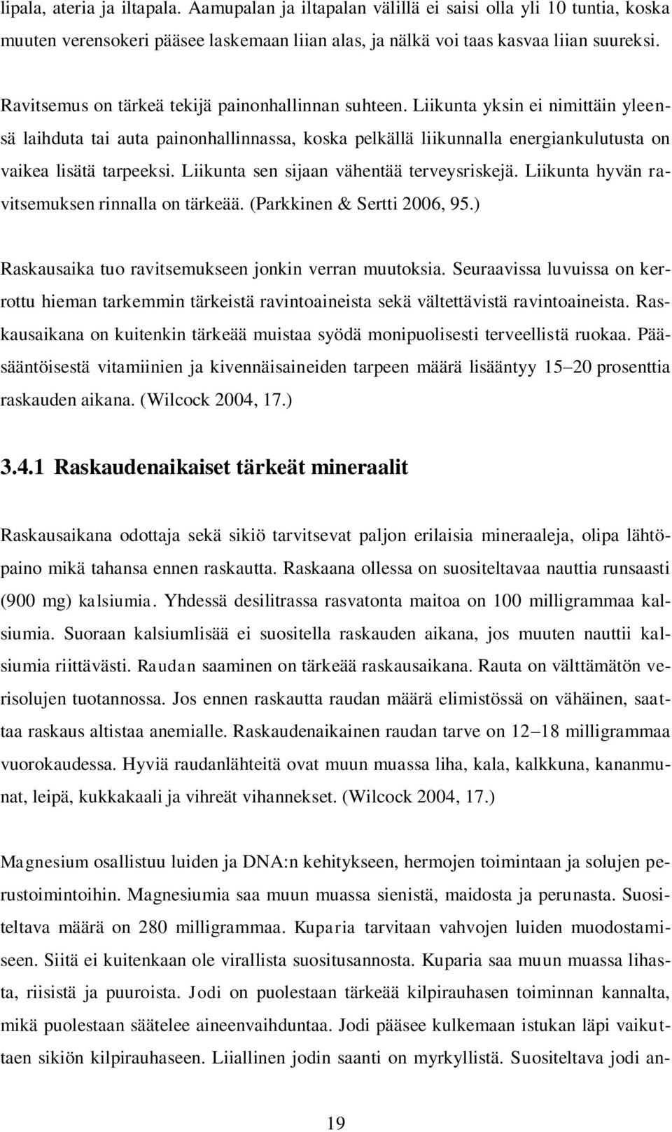 Liikunta sen sijaan vähentää terveysriskejä. Liikunta hyvän ravitsemuksen rinnalla on tärkeää. (Parkkinen & Sertti 2006, 95.) Raskausaika tuo ravitsemukseen jonkin verran muutoksia.