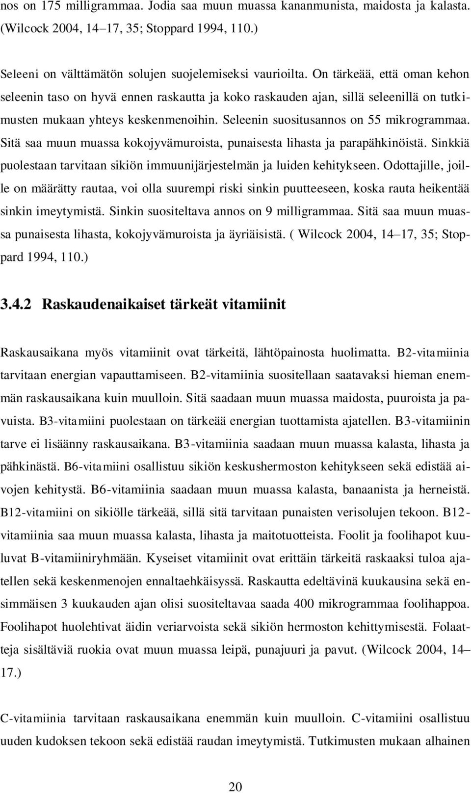 Sitä saa muun muassa kokojyvämuroista, punaisesta lihasta ja parapähkinöistä. Sinkkiä puolestaan tarvitaan sikiön immuunijärjestelmän ja luiden kehitykseen.