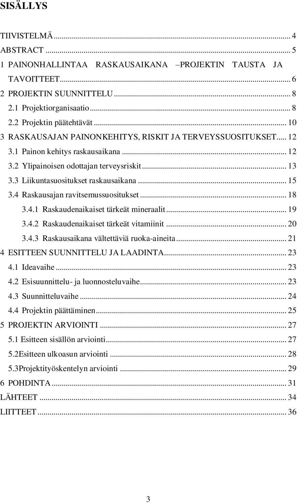 4 Raskausajan ravitsemussuositukset... 18 3.4.1 Raskaudenaikaiset tärkeät mineraalit... 19 3.4.2 Raskaudenaikaiset tärkeät vitamiinit... 20 3.4.3 Raskausaikana vältettäviä ruoka-aineita.