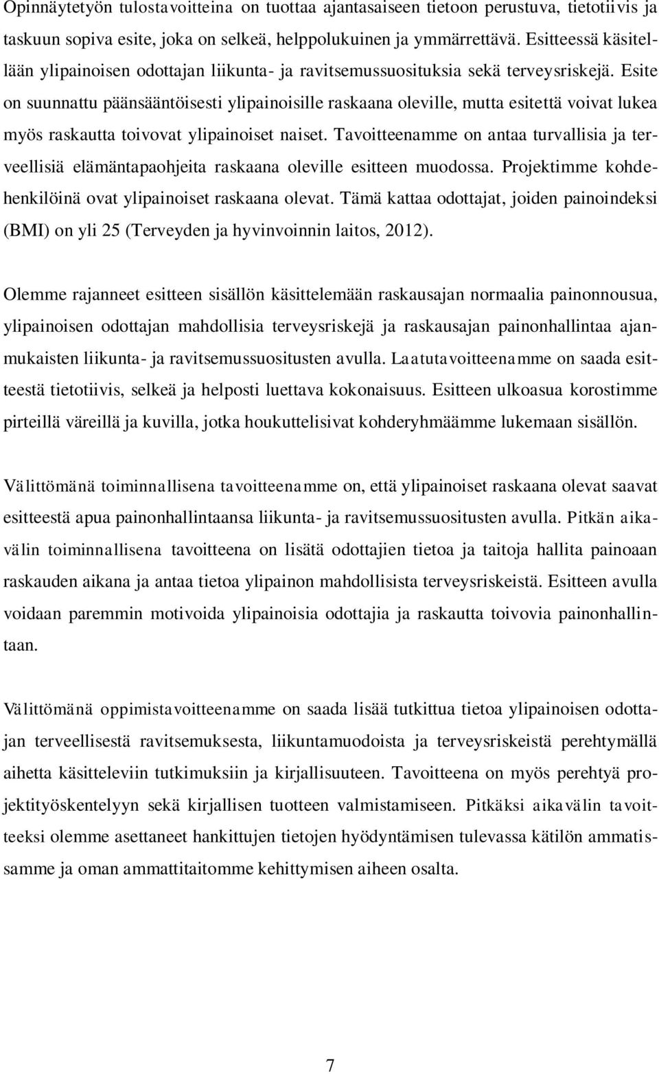 Esite on suunnattu päänsääntöisesti ylipainoisille raskaana oleville, mutta esitettä voivat lukea myös raskautta toivovat ylipainoiset naiset.