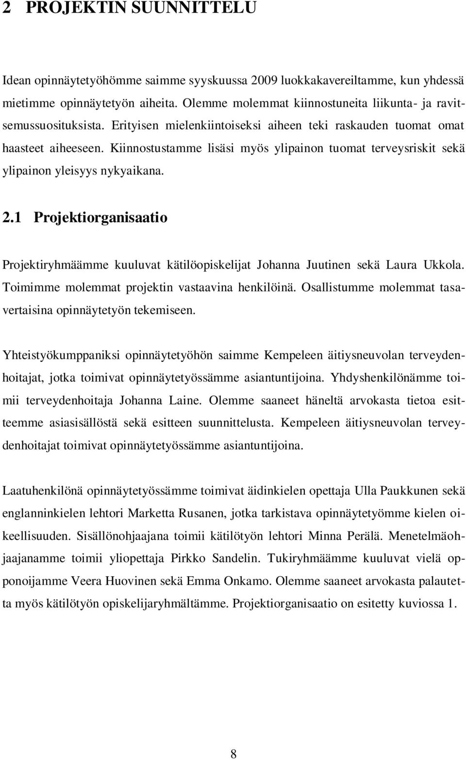 Kiinnostustamme lisäsi myös ylipainon tuomat terveysriskit sekä ylipainon yleisyys nykyaikana. 2.1 Projektiorganisaatio Projektiryhmäämme kuuluvat kätilöopiskelijat Johanna Juutinen sekä Laura Ukkola.