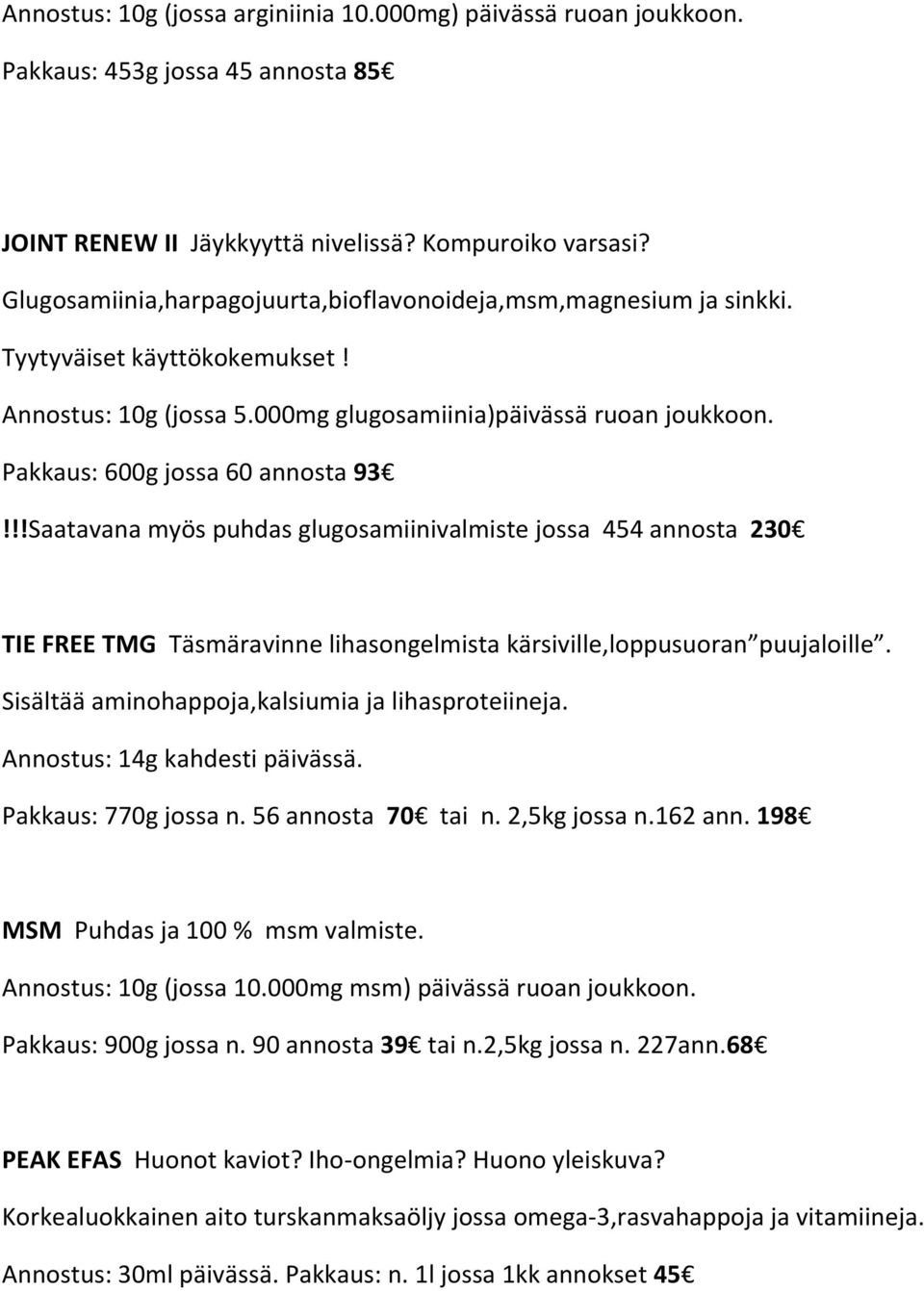 Pakkaus: 600g jossa 60 annosta 93!!!Saatavana myös puhdas glugosamiinivalmiste jossa 454 annosta 230 TIE FREE TMG Täsmäravinne lihasongelmista kärsiville,loppusuoran puujaloille.