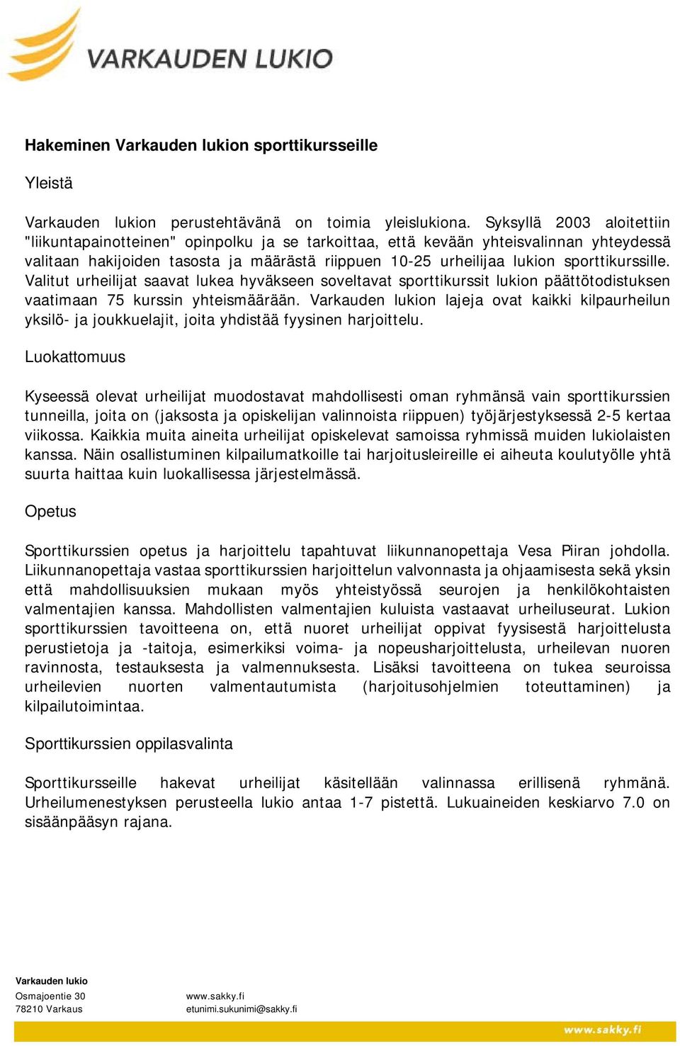 sporttikurssille. Valitut urheilijat saavat lukea hyväkseen soveltavat sporttikurssit lukion päättötodistuksen vaatimaan 75 kurssin yhteismäärään.