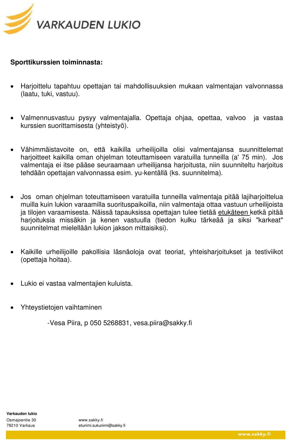 Vähimmäistavoite on, että kaikilla urheilijoilla olisi valmentajansa suunnittelemat harjoitteet kaikilla oman ohjelman toteuttamiseen varatuilla tunneilla (a' 75 min).