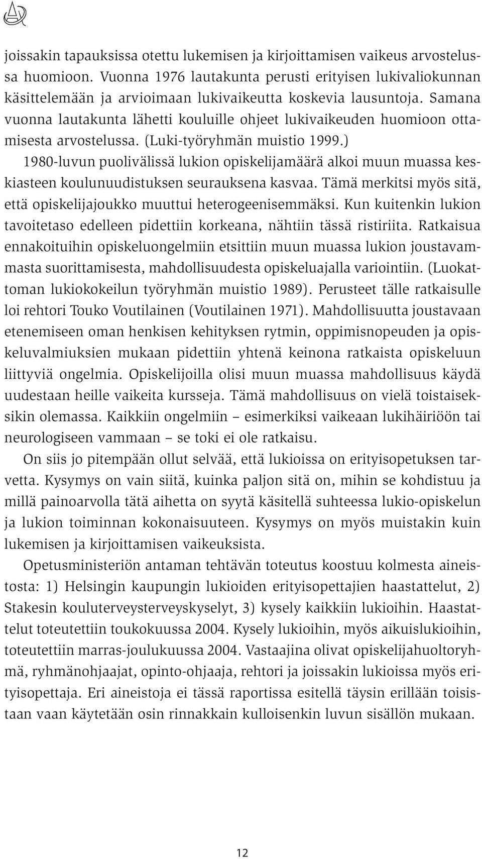 Samana vuonna lautakunta lähetti kouluille ohjeet lukivaikeuden huomioon ottamisesta arvostelussa. (Luki-työryhmän muistio 1999.