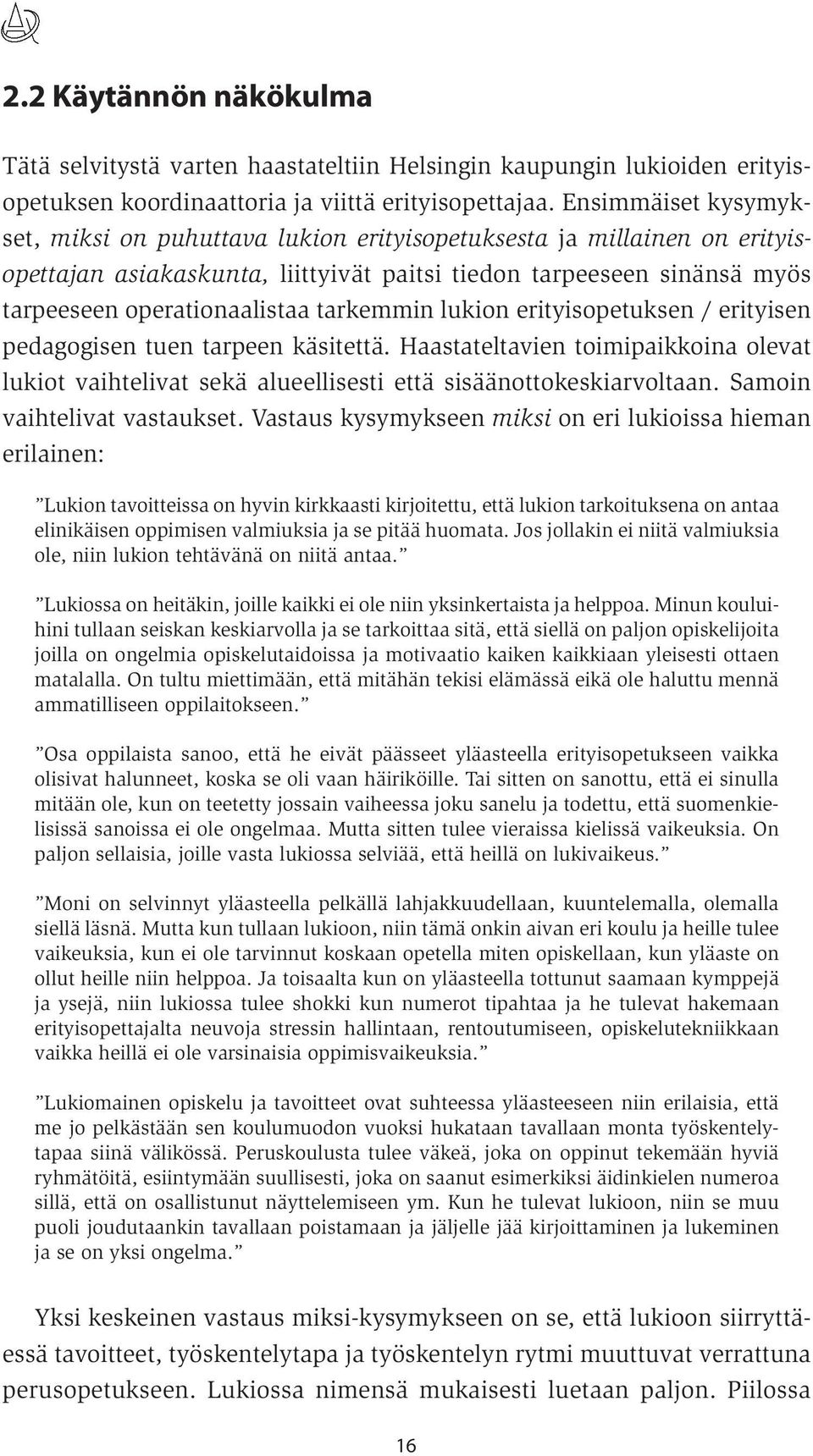 tarkemmin lukion erityisopetuksen / erityisen pedagogisen tuen tarpeen käsitettä. Haastateltavien toimipaikkoina olevat lukiot vaihtelivat sekä alueellisesti että sisäänottokeskiarvoltaan.