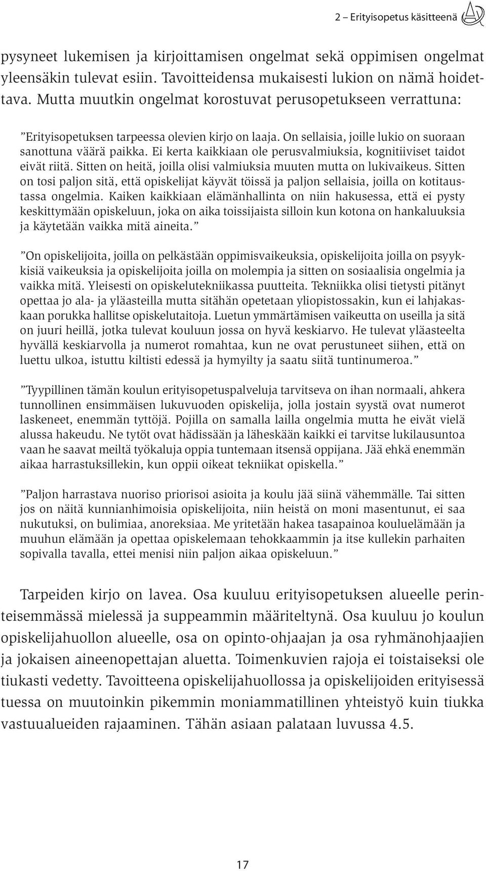 Ei kerta kaikkiaan ole perusvalmiuksia, kognitiiviset taidot eivät riitä. Sitten on heitä, joilla olisi valmiuksia muuten mutta on lukivaikeus.