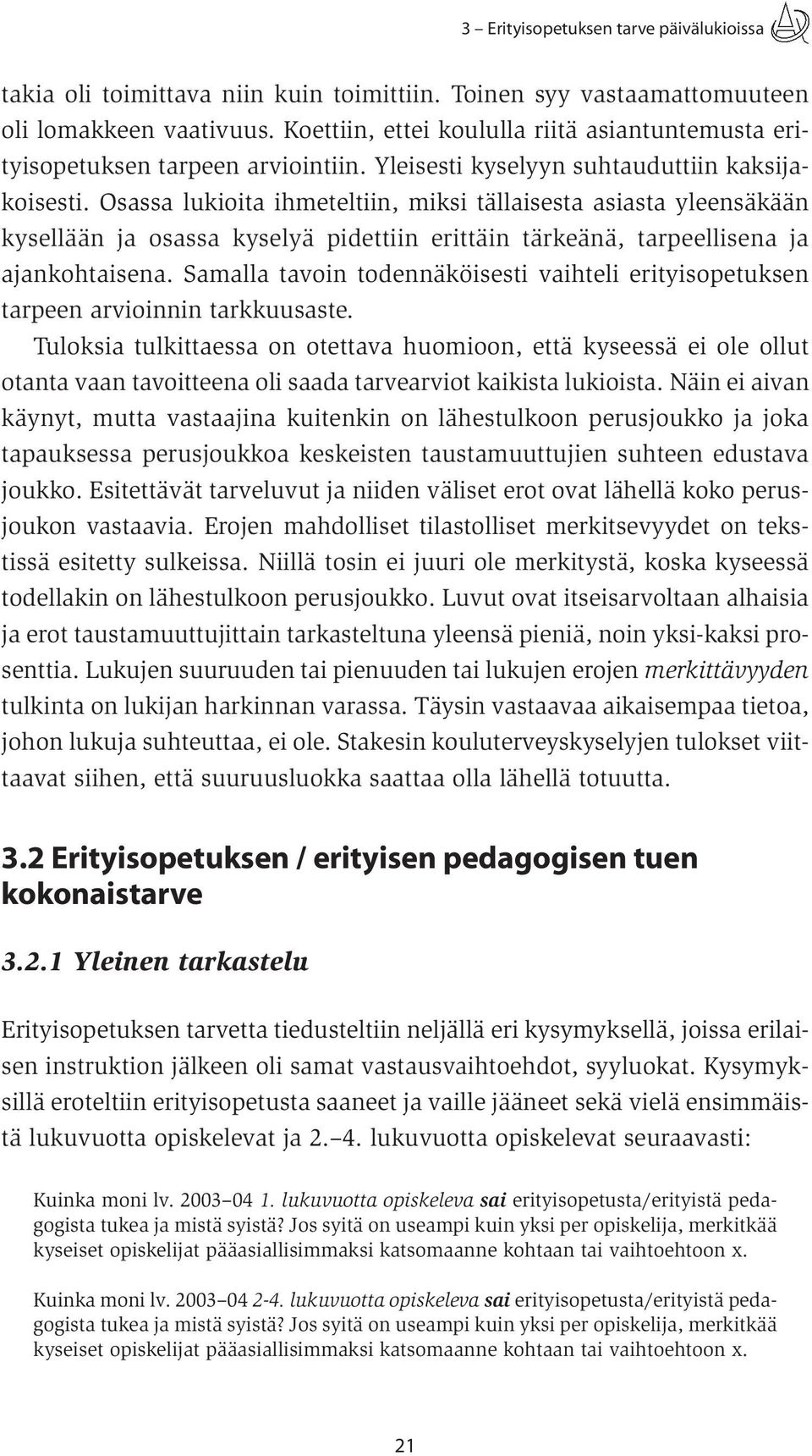 Osassa lukioita ihmeteltiin, miksi tällaisesta asiasta yleensäkään kysellään ja osassa kyselyä pidettiin erittäin tärkeänä, tarpeellisena ja ajankohtaisena.