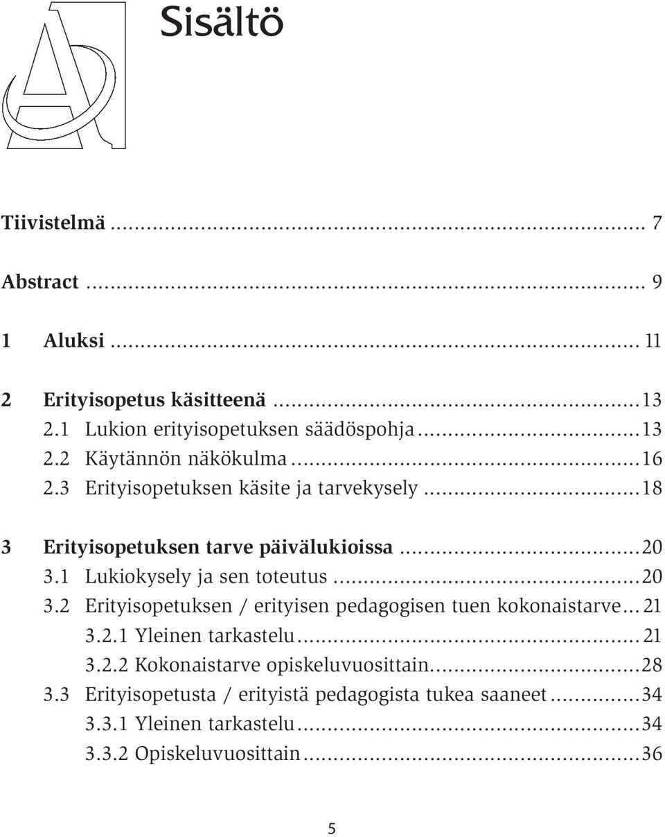 1 Lukiokysely ja sen toteutus...20 3.2 Erityisopetuksen / erityisen pedagogisen tuen kokonaistarve... 21 3.2.1 Yleinen tarkastelu... 21 3.2.2 Kokonaistarve opiskeluvuosittain.