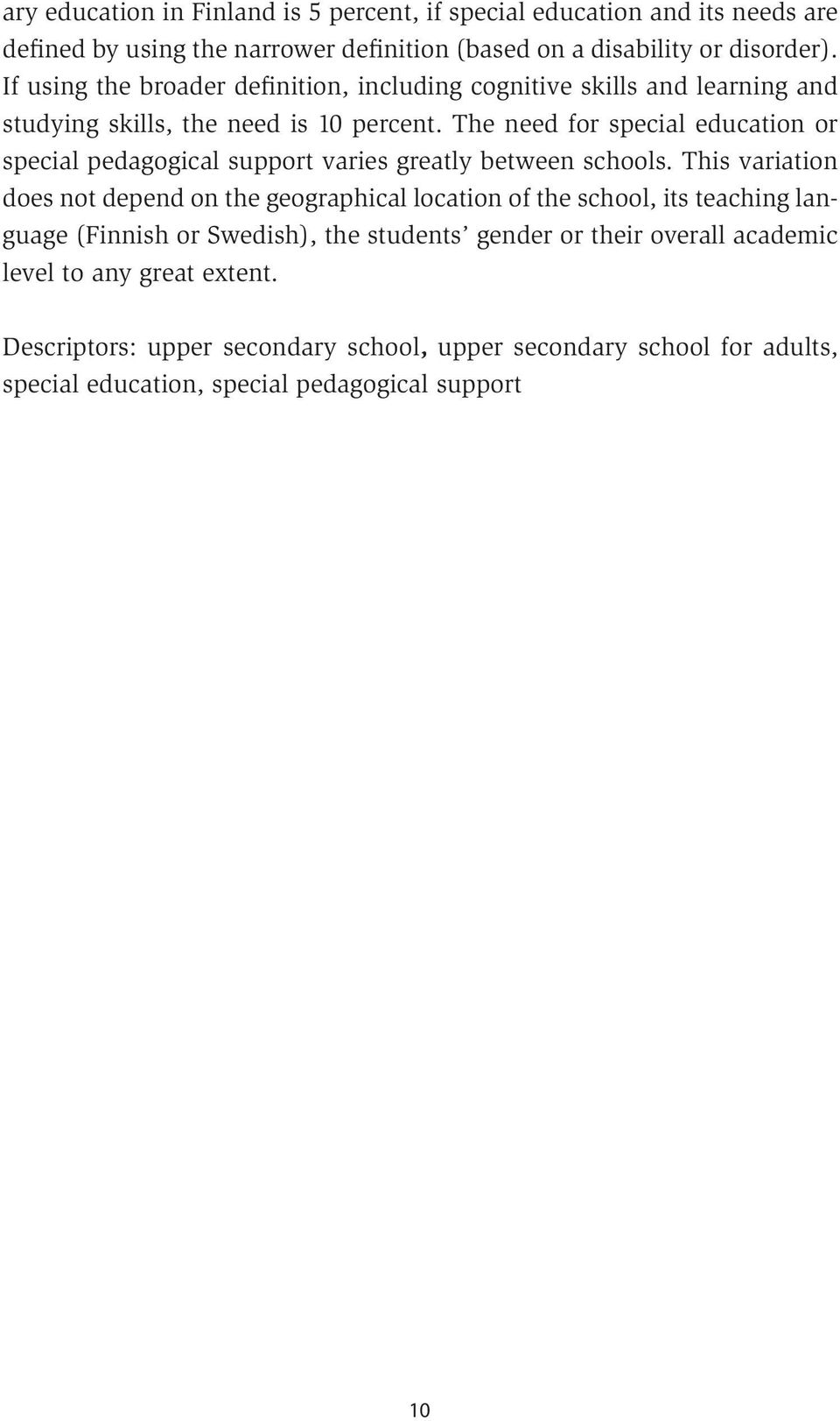 The need for special education or special pedagogical support varies greatly between schools.