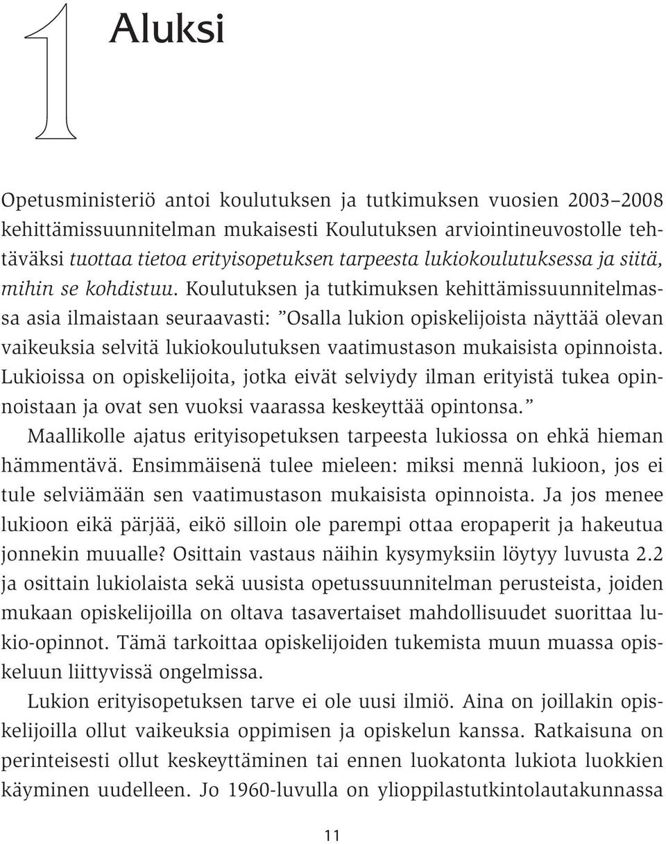 Koulutuksen ja tutkimuksen kehittämissuunnitelmassa asia ilmaistaan seuraavasti: Osalla lukion opiskelijoista näyttää olevan vaikeuksia selvitä lukiokoulutuksen vaatimustason mukaisista opinnoista.