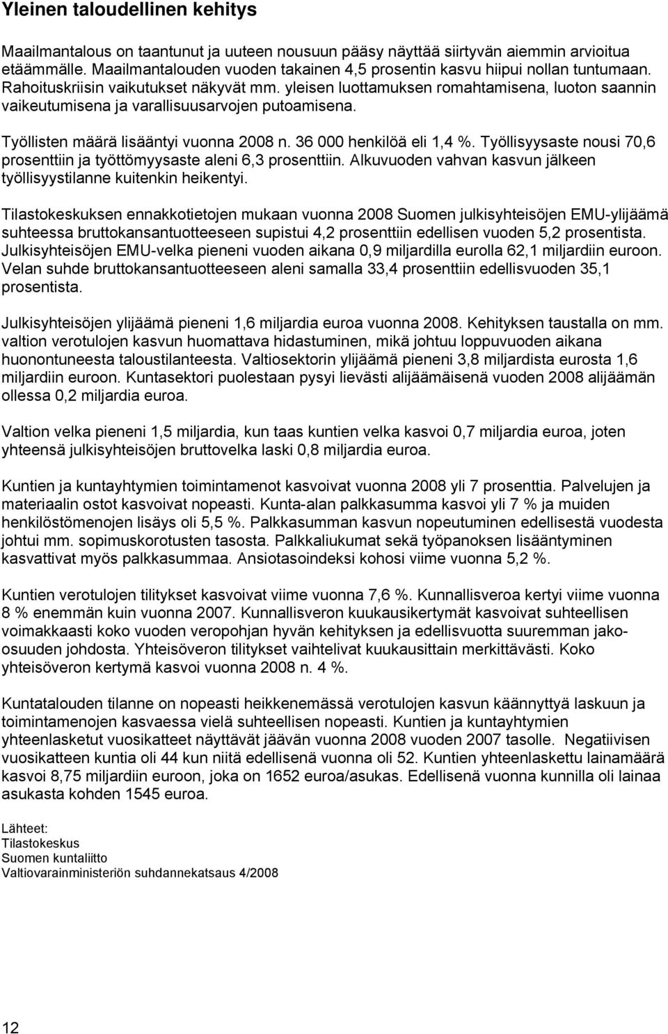 yleisen luottamuksen romahtamisena, luoton saannin vaikeutumisena ja varallisuusarvojen putoamisena. Työllisten määrä lisääntyi vuonna 2008 n. 36 000 henkilöä eli 1,4 %.