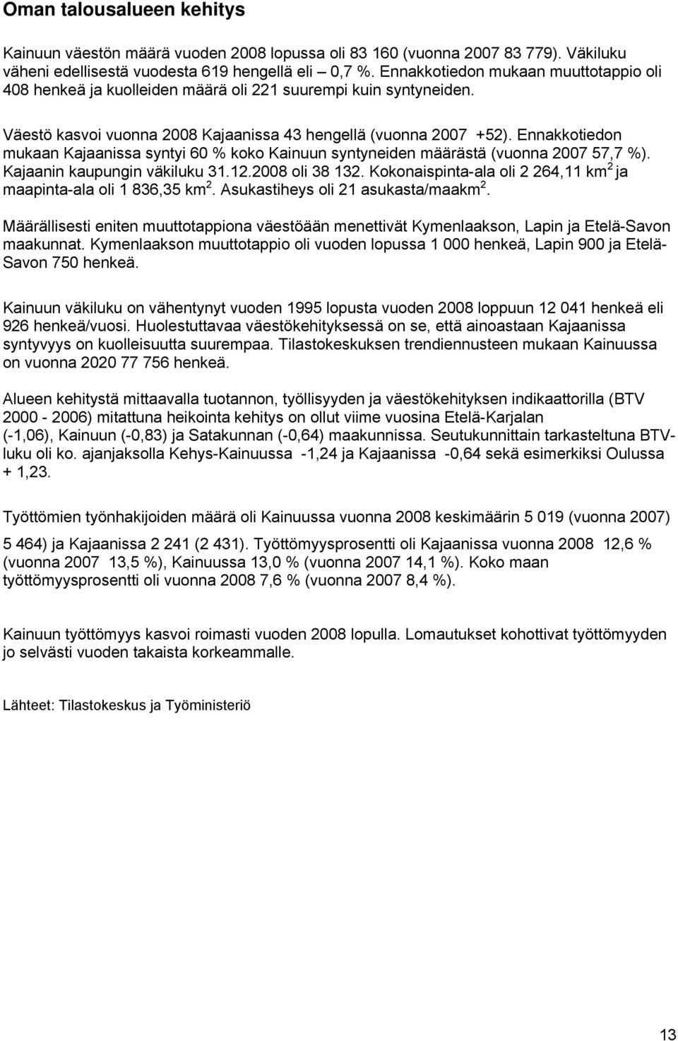 Ennakkotiedon mukaan Kajaanissa syntyi 60 % koko Kainuun syntyneiden määrästä (vuonna 2007 57,7 %). Kajaanin kaupungin väkiluku 31.12.2008 oli 38 132.