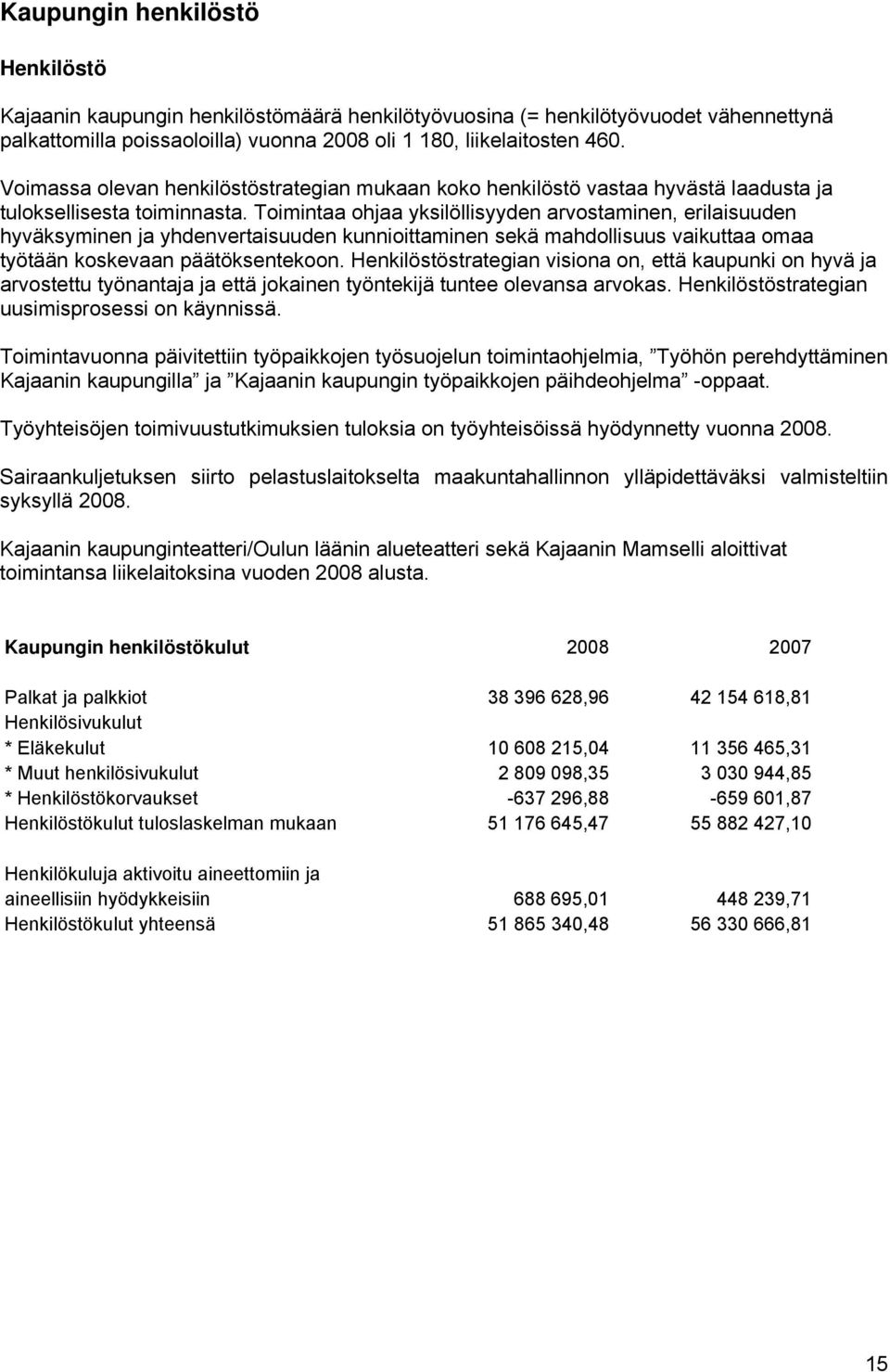 Toimintaa ohjaa yksilöllisyyden arvostaminen, erilaisuuden hyväksyminen ja yhdenvertaisuuden kunnioittaminen sekä mahdollisuus vaikuttaa omaa työtään koskevaan päätöksentekoon.