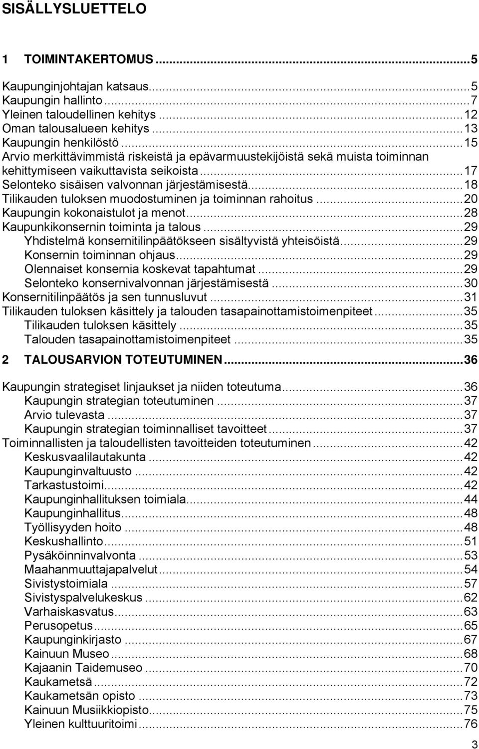 ..18 Tilikauden tuloksen muodostuminen ja toiminnan rahoitus...20 Kaupungin kokonaistulot ja menot...28 Kaupunkikonsernin toiminta ja talous.