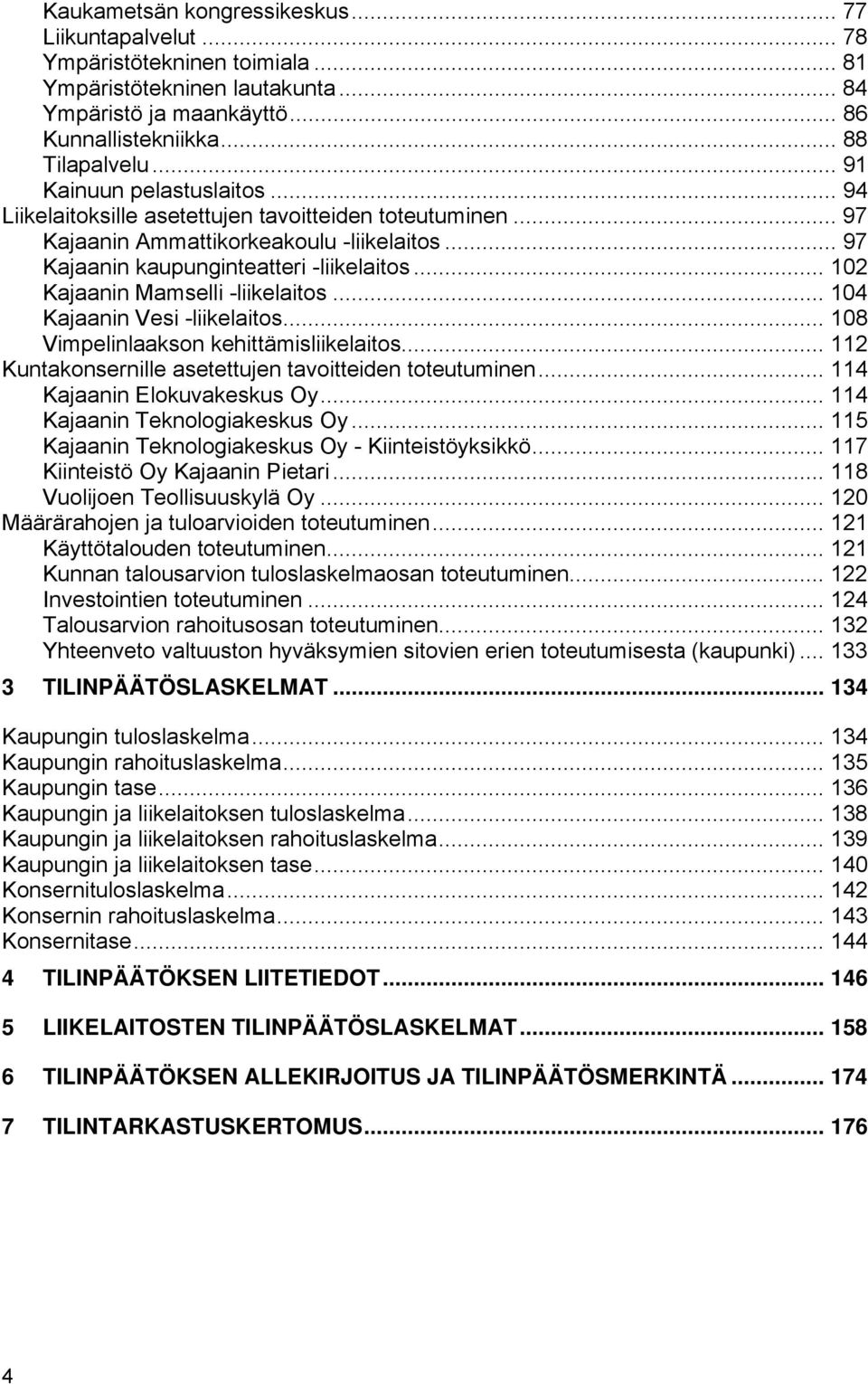 .. 102 Kajaanin Mamselli -liikelaitos... 104 Kajaanin Vesi -liikelaitos... 108 Vimpelinlaakson kehittämisliikelaitos... 112 Kuntakonsernille asetettujen tavoitteiden toteutuminen.