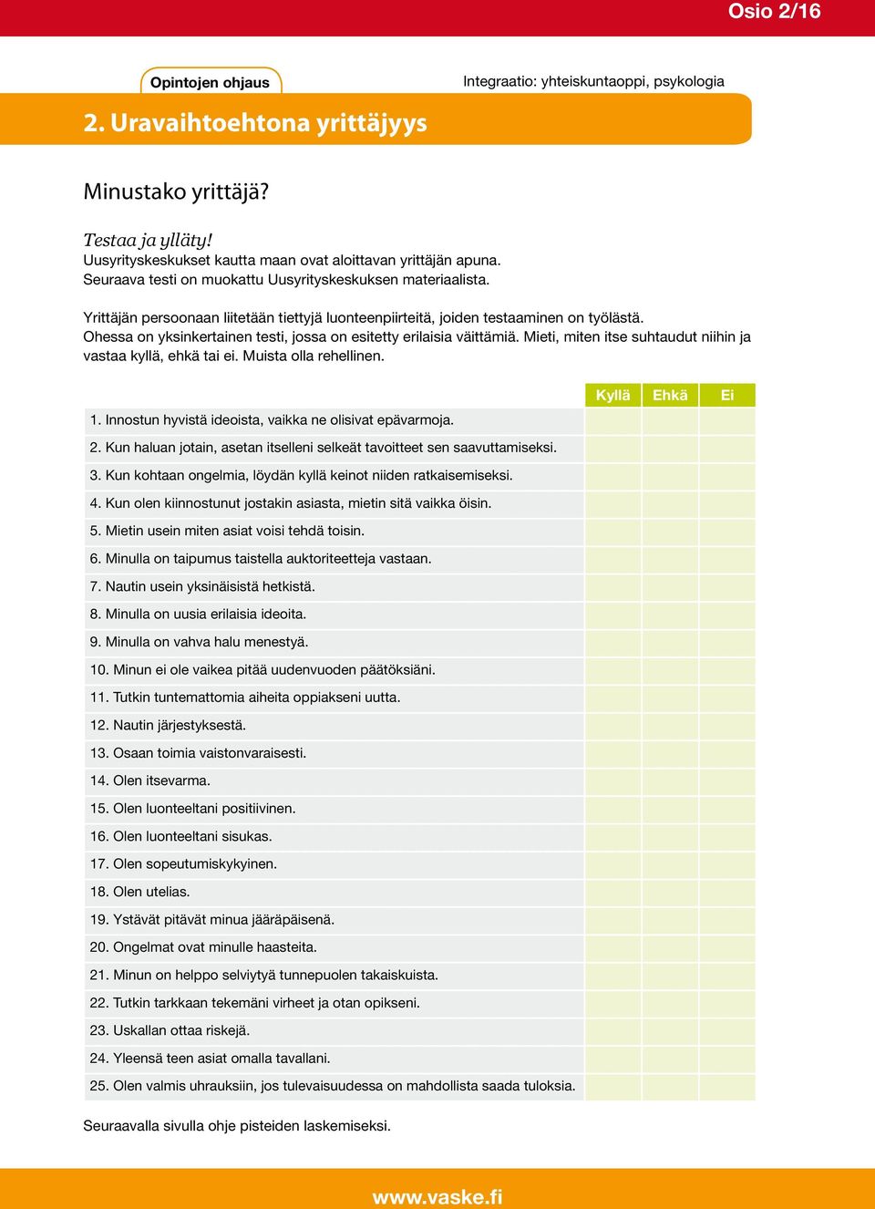 Ohessa on yksinkertainen testi, jossa on esitetty erilaisia väittämiä. Mieti, miten itse suhtaudut niihin ja vastaa kyllä, ehkä tai ei. Muista olla rehellinen. 1.