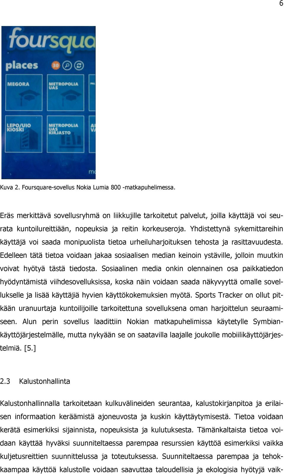 Yhdistettynä sykemittareihin käyttäjä voi saada monipuolista tietoa urheiluharjoituksen tehosta ja rasittavuudesta.