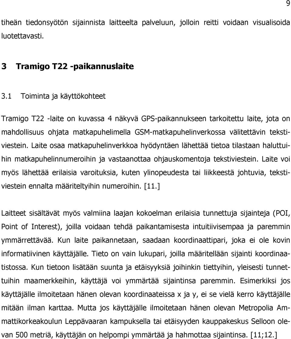 tekstiviestein. Laite osaa matkapuhelinverkkoa hyödyntäen lähettää tietoa tilastaan haluttuihin matkapuhelinnumeroihin ja vastaanottaa ohjauskomentoja tekstiviestein.