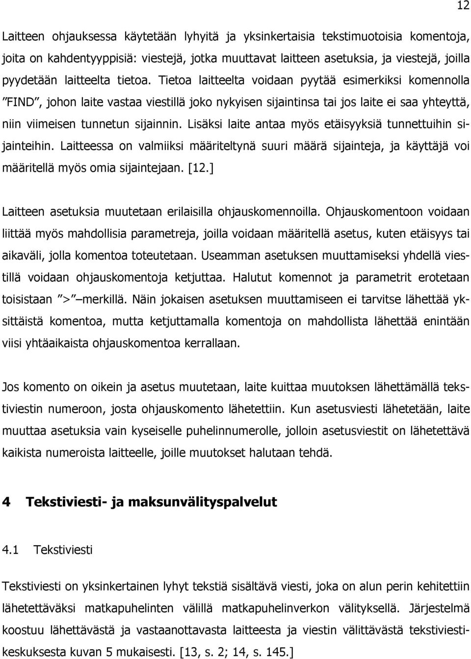 Lisäksi laite antaa myös etäisyyksiä tunnettuihin sijainteihin. Laitteessa on valmiiksi määriteltynä suuri määrä sijainteja, ja käyttäjä voi määritellä myös omia sijaintejaan. [12.