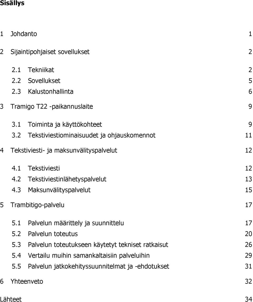 2 Tekstiviestinlähetyspalvelut 13 4.3 Maksunvälityspalvelut 15 5 Trambitigo-palvelu 17 5.1 Palvelun määrittely ja suunnittelu 17 5.2 Palvelun toteutus 20 5.