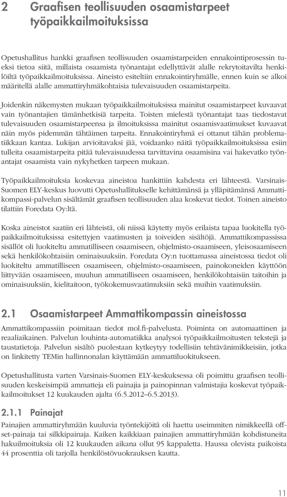 Aineisto esiteltiin ennakointiryhmälle, ennen kuin se alkoi määritellä alalle ammattiryhmäkohtaisia tulevaisuuden osaamistarpeita.