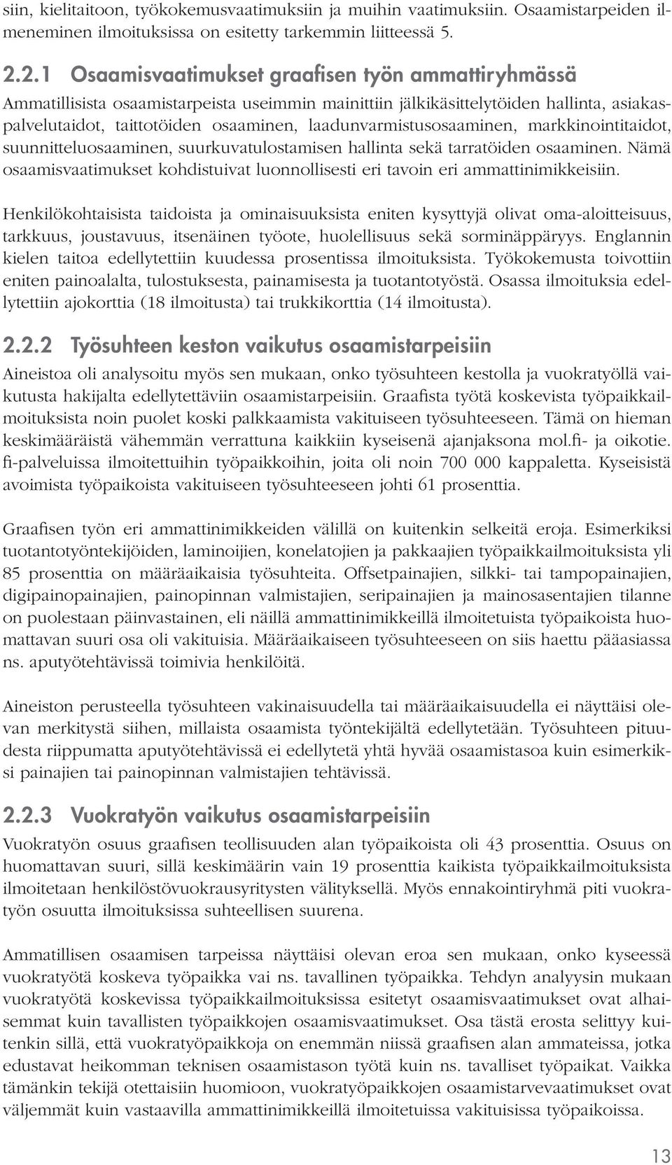 laadunvarmistusosaaminen, markkinointitaidot, suunnitteluosaaminen, suurkuvatulostamisen hallinta sekä tarratöiden osaaminen.