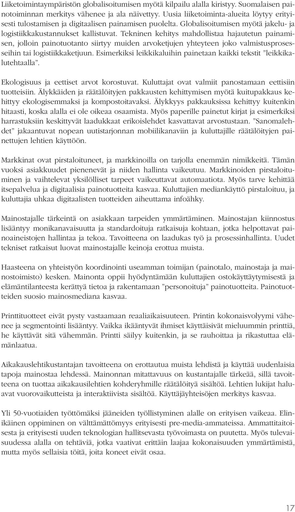 Tekninen kehitys mahdollistaa hajautetun painamisen, jolloin painotuotanto siirtyy muiden arvoketjujen yhteyteen joko valmistusprosesseihin tai logistiikkaketjuun.