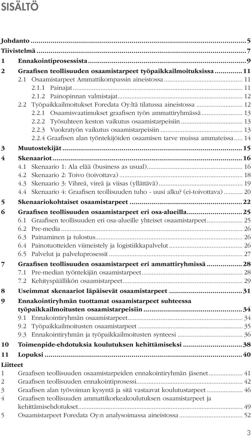 .. 13 2.2.3 Vuokratyön vaikutus osaamistarpeisiin... 13 2.2.4 Graafisen alan työntekijöiden osaamisen tarve muissa ammateissa... 14 3 Muutostekijät...15 4 Skenaariot...16 4.