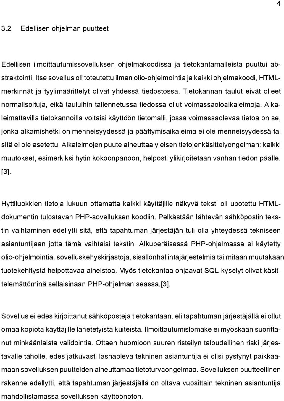 Tietokannan taulut eivät olleet normalisoituja, eikä tauluihin tallennetussa tiedossa ollut voimassaoloaikaleimoja.