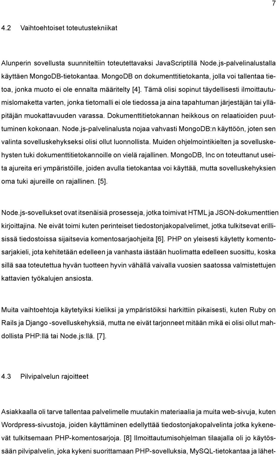 Tämä olisi sopinut täydellisesti ilmoittautumislomaketta varten, jonka tietomalli ei ole tiedossa ja aina tapahtuman järjestäjän tai ylläpitäjän muokattavuuden varassa.