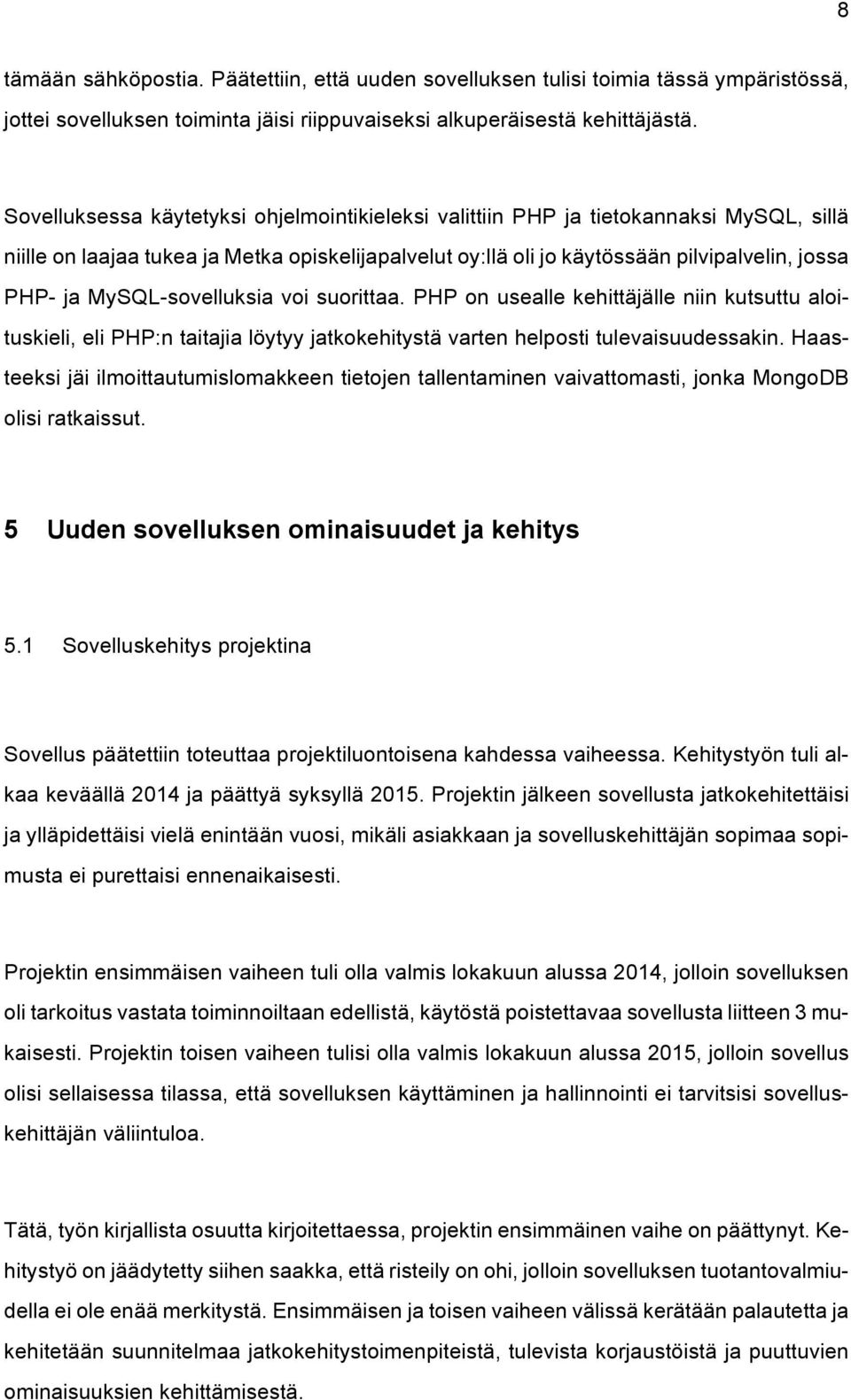 MySQL-sovelluksia voi suorittaa. PHP on usealle kehittäjälle niin kutsuttu aloituskieli, eli PHP:n taitajia löytyy jatkokehitystä varten helposti tulevaisuudessakin.